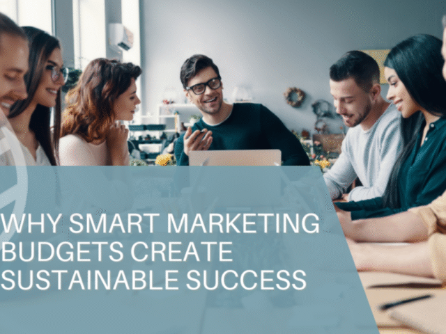 Why Smart Marketing Budgets Create Sustainable Success
