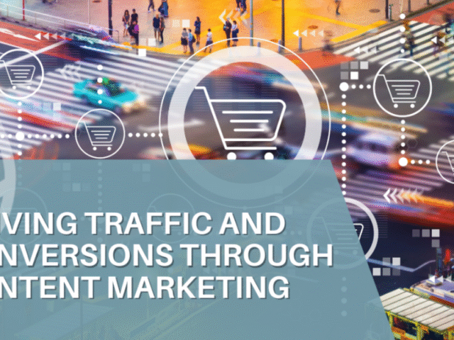 Driving Traffic and Conversions Through Content Marketing