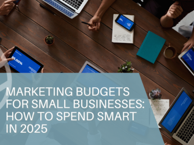 Marketing Budgets for Small Businesses: How to Spend Smart in 2025