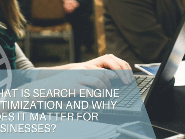 What Is Search Engine Optimization and Why Does It Matter for Businesses?