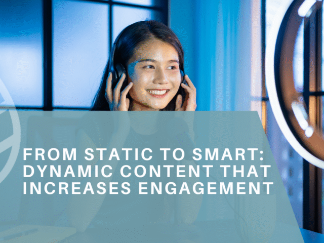From Static to Smart: Dynamic Content that Increases Engagement