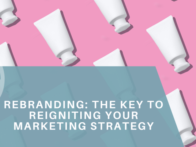 Rebranding: The Key to Reigniting Your Marketing Strategy