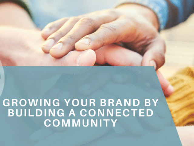 Growing Your Brand by Building a Connected Community