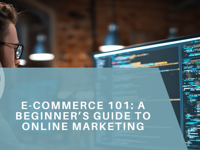 E-Commerce 101: A Beginner’s Guide to Online Marketing