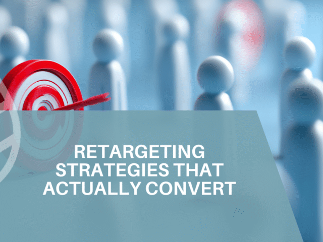 Retargeting Strategies That Actually Convert