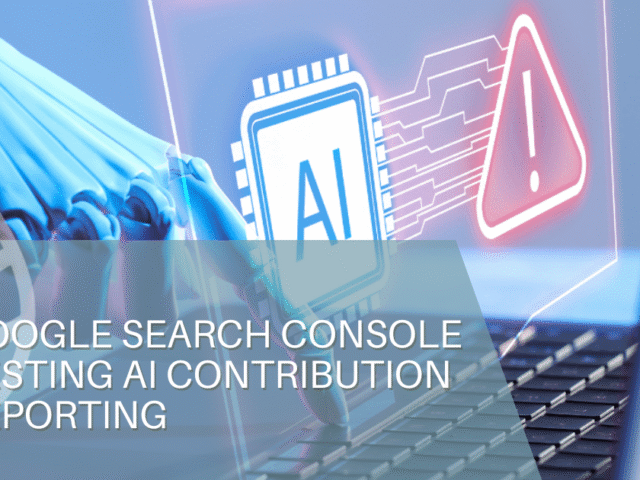 Google Search Console Testing AI Contribution Reporting