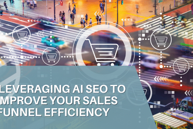 Leveraging AI SEO To Improve Your Sales Funnel Efficiency