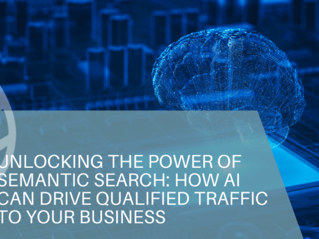 Unlocking the Power of Semantic Search: How AI Can Drive Qualified Traffic to Your Business